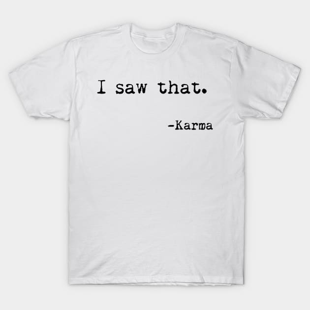 I saw that, Karma - Funny, Sarcastic, Humorous T-Shirt by StudioGrafiikka